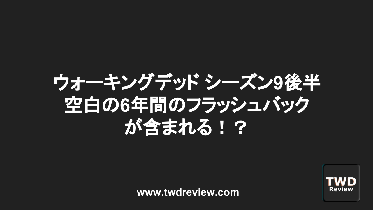 ウォーキングデッド シーズン9では空白の6年間のフラッシュバックが含まれる Twd レビュー